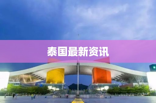 泰国最新资讯