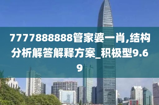 7777888888管家婆一肖,结构分析解答解释方案_积极型9.69