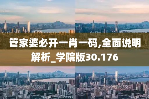 管家婆必开一肖一码,全面说明解析_学院版30.176