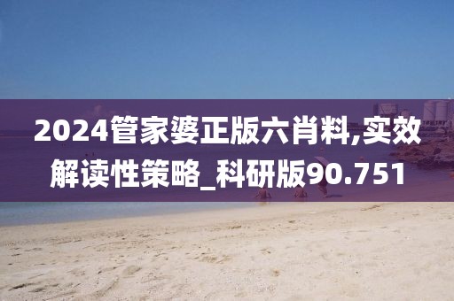 2024管家婆正版六肖料,实效解读性策略_科研版90.751