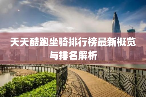 天天酷跑坐骑排行榜最新概览与排名解析