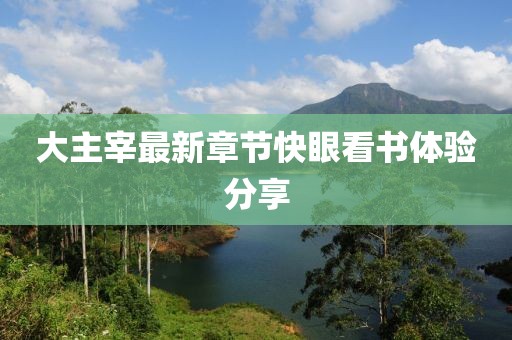 大主宰最新章节快眼看书体验分享