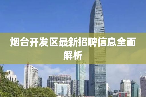烟台开发区最新招聘信息全面解析
