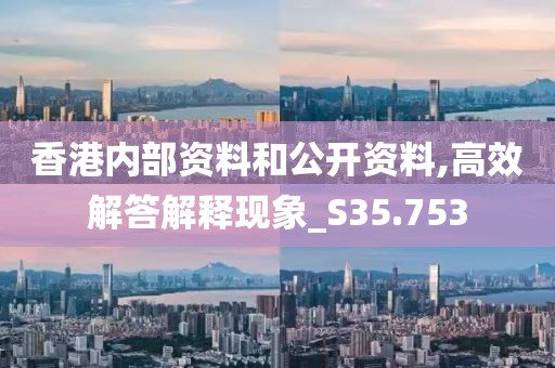 香港内部资料和公开资料,高效解答解释现象_S35.753