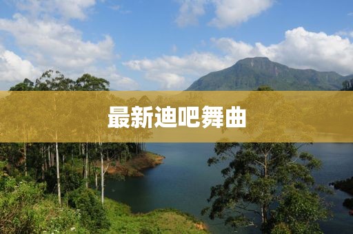 最新迪吧舞曲