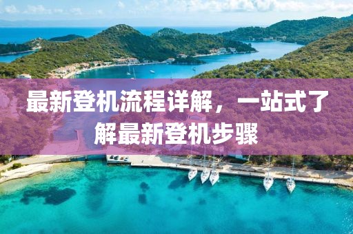 最新登机流程详解，一站式了解最新登机步骤