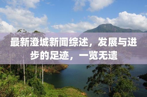 最新澄城新闻综述，发展与进步的足迹，一览无遗