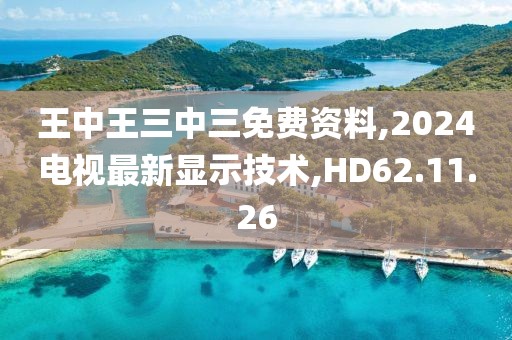 王中王三中三免费资料,2024电视最新显示技术,HD62.11.26