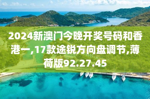 2024新澳门今晚开奖号码和香港一,17款途锐方向盘调节,薄荷版92.27.45