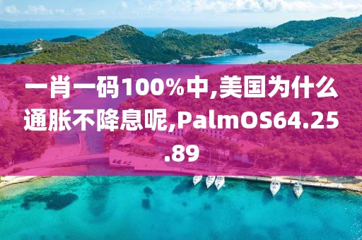 一肖一码100%中,美国为什么通胀不降息呢,PalmOS64.25.89