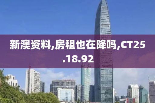 新澳资料,房租也在降吗,CT25.18.92