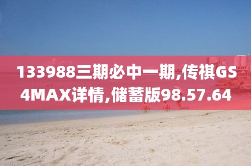 133988三期必中一期,传祺GS4MAX详情,储蓄版98.57.64