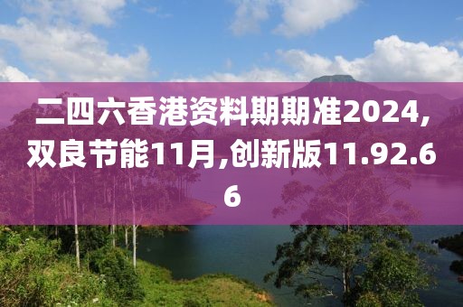 二四六香港资料期期准2024,双良节能11月,创新版11.92.66