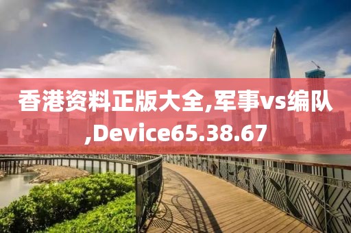 香港资料正版大全,军事vs编队,Device65.38.67