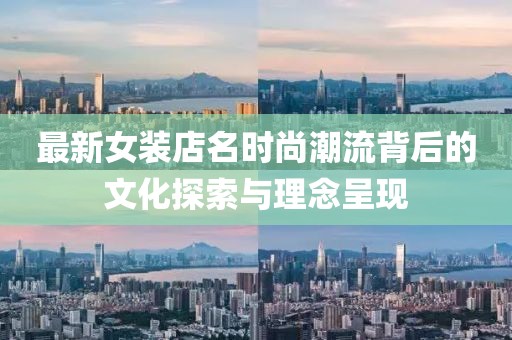 最新女装店名时尚潮流背后的文化探索与理念呈现