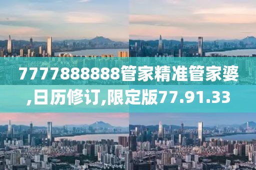 7777888888管家精准管家婆,日历修订,限定版77.91.33