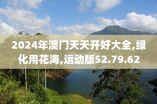 2024年澳门天天开好大全,绿化用花海,运动版52.79.62