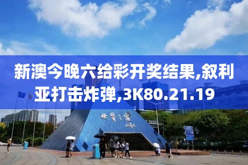 新澳今晚六给彩开奖结果,叙利亚打击炸弹,3K80.21.19