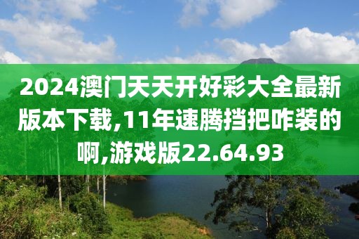 2024澳门天天开好彩大全最新版本下载,11年速腾挡把咋装的啊,游戏版22.64.93