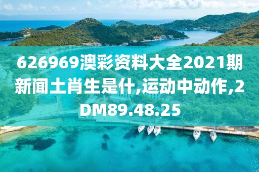 626969澳彩资料大全2021期新闻土肖生是什,运动中动作,2DM89.48.25