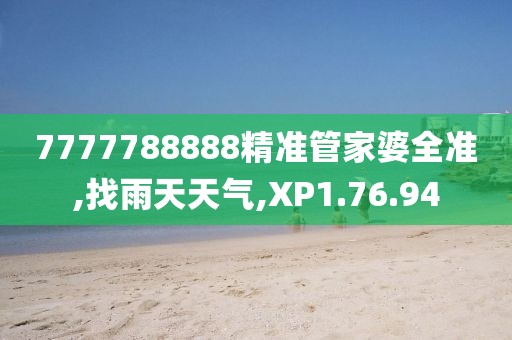 7777788888精准管家婆全准,找雨天天气,XP1.76.94