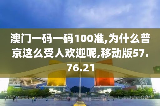 澳门一码一码100准,为什么普京这么受人欢迎呢,移动版57.76.21