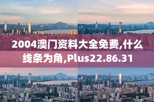 2004澳门资料大全免费,什么线条为角,Plus22.86.31