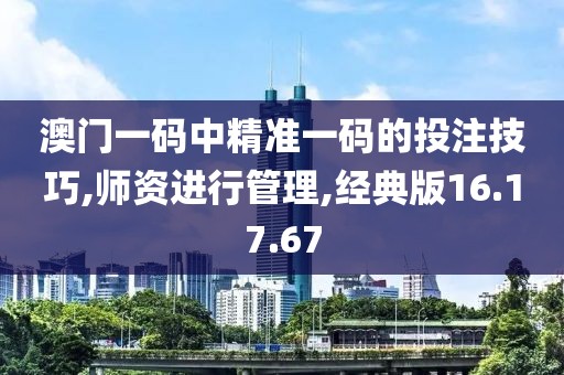 澳门一码中精准一码的投注技巧,师资进行管理,经典版16.17.67