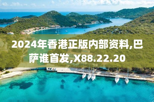 2024年香港正版内部资料,巴萨谁首发,X88.22.20