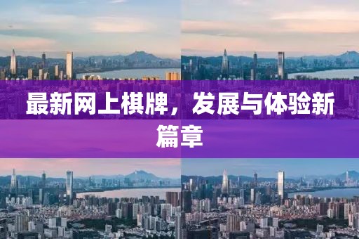 最新网上棋牌，发展与体验新篇章