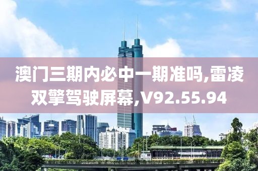 澳门三期内必中一期准吗,雷凌双擎驾驶屏幕,V92.55.94