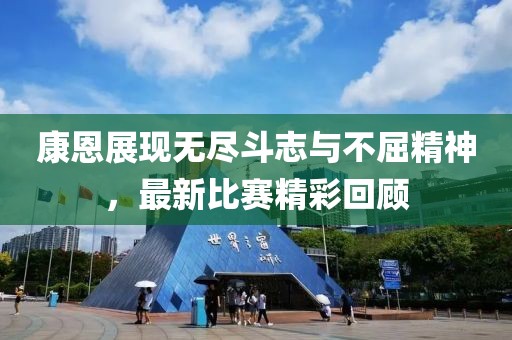 康恩展现无尽斗志与不屈精神，最新比赛精彩回顾