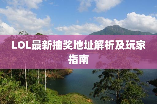 LOL最新抽奖地址解析及玩家指南