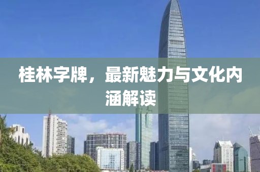 桂林字牌，最新魅力与文化内涵解读