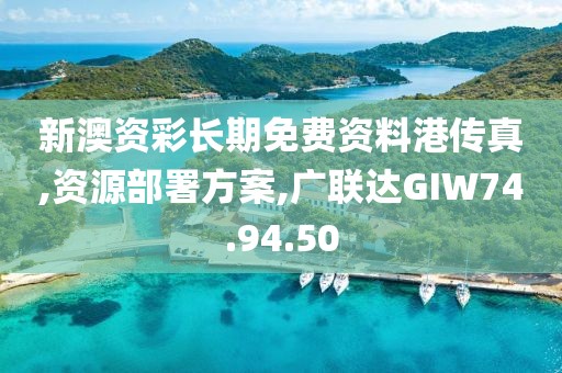 新澳资彩长期免费资料港传真,资源部署方案,广联达GIW74.94.50