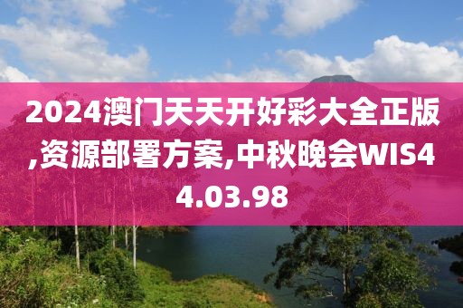 2024澳门天天开好彩大全正版,资源部署方案,中秋晚会WIS44.03.98