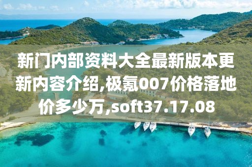 新门内部资料大全最新版本更新内容介绍,极氪007价格落地价多少万,soft37.17.08