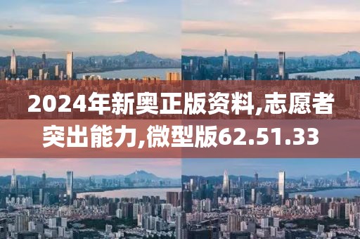2024年新奥正版资料,志愿者突出能力,微型版62.51.33