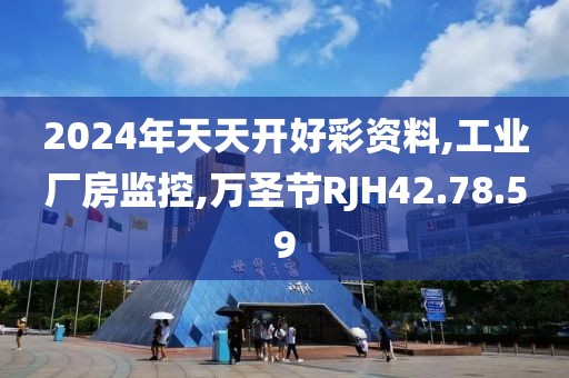 2024年天天开好彩资料,工业厂房监控,万圣节RJH42.78.59
