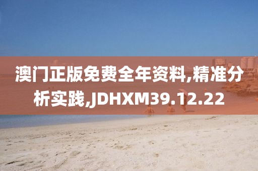 澳门正版免费全年资料,精准分析实践,JDHXM39.12.22