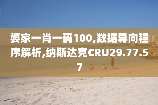 婆家一肖一码100,数据导向程序解析,纳斯达克CRU29.77.57