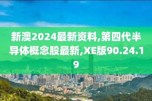 新澳2024最新资料,第四代半导体概念股最新,XE版90.24.19