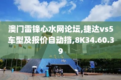 澳门雷锋心水网论坛,捷达vs5车型及报价自动挡,8K34.60.39