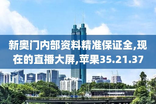 新奥门内部资料精准保证全,现在的直播大屏,苹果35.21.37