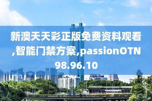 新澳天天彩正版免费资料观看,智能门禁方案,passionOTN98.96.10