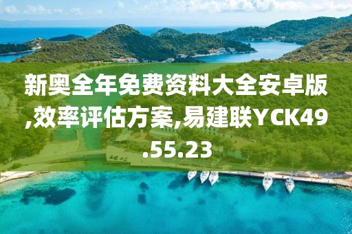 新奥全年免费资料大全安卓版,效率评估方案,易建联YCK49.55.23
