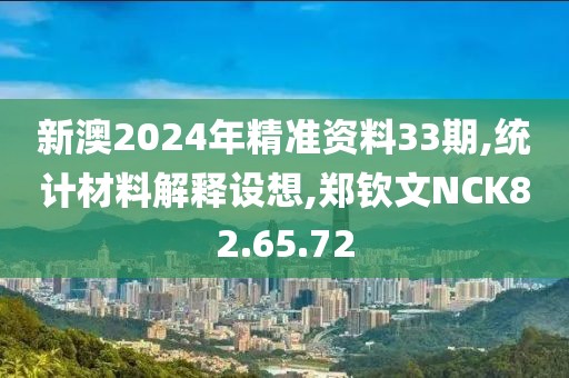 新澳2024年精准资料33期,统计材料解释设想,郑钦文NCK82.65.72