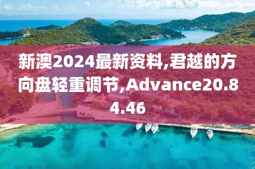 新澳2024最新资料,君越的方向盘轻重调节,Advance20.84.46