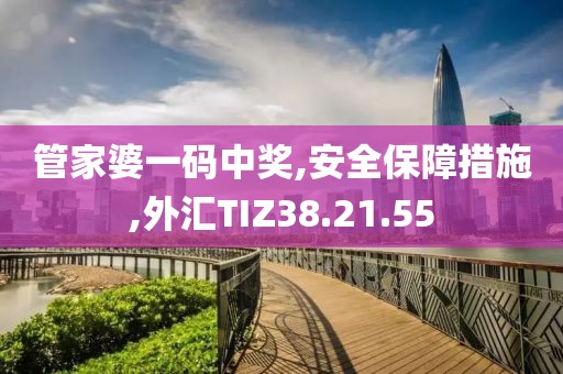 管家婆一码中奖,安全保障措施,外汇TIZ38.21.55
