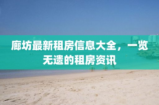 廊坊最新租房信息大全，一览无遗的租房资讯